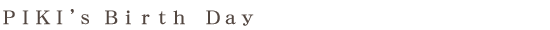 PIKI's Birth Day
